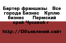 Бартер франшизы - Все города Бизнес » Куплю бизнес   . Пермский край,Чусовой г.